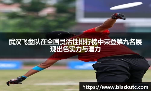 武汉飞盘队在全国灵活性排行榜中荣登第九名展现出色实力与潜力